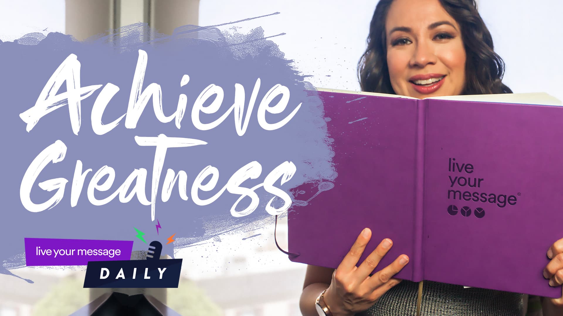 A person holds a purple book with the text live your message on the cover. To the left, the text Achieve Greatness is written in bold white letters on a purple brushstroke background. A small logo at the bottom reads live your message DAILY.