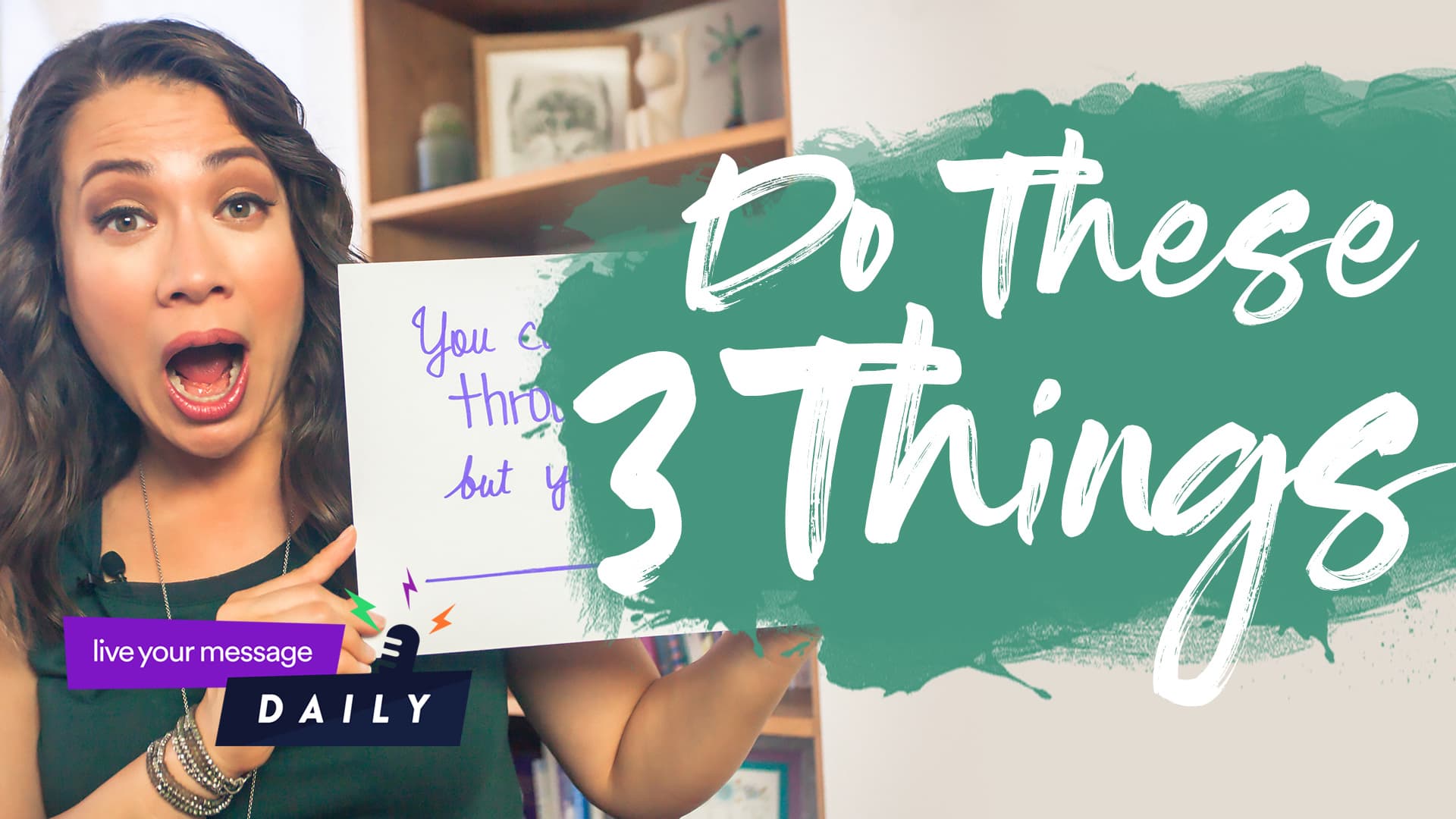 A person holding a card with text partially obscured, standing next to a teal paint splatter with the words Do These 3 Things. A small purple banner says live your message DAILY. Shelves with books and a plant are in the background.