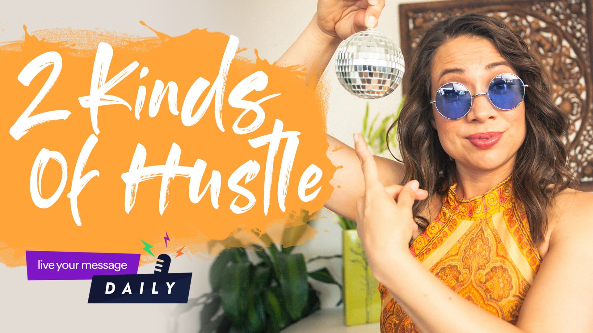 A woman in a bright yellow top and blue sunglasses playfully holds a small disco ball. She stands next to a sign that reads 2 Kinds of Hustle, with the text live your message DAILY below. A decorative wooden panel is in the background.