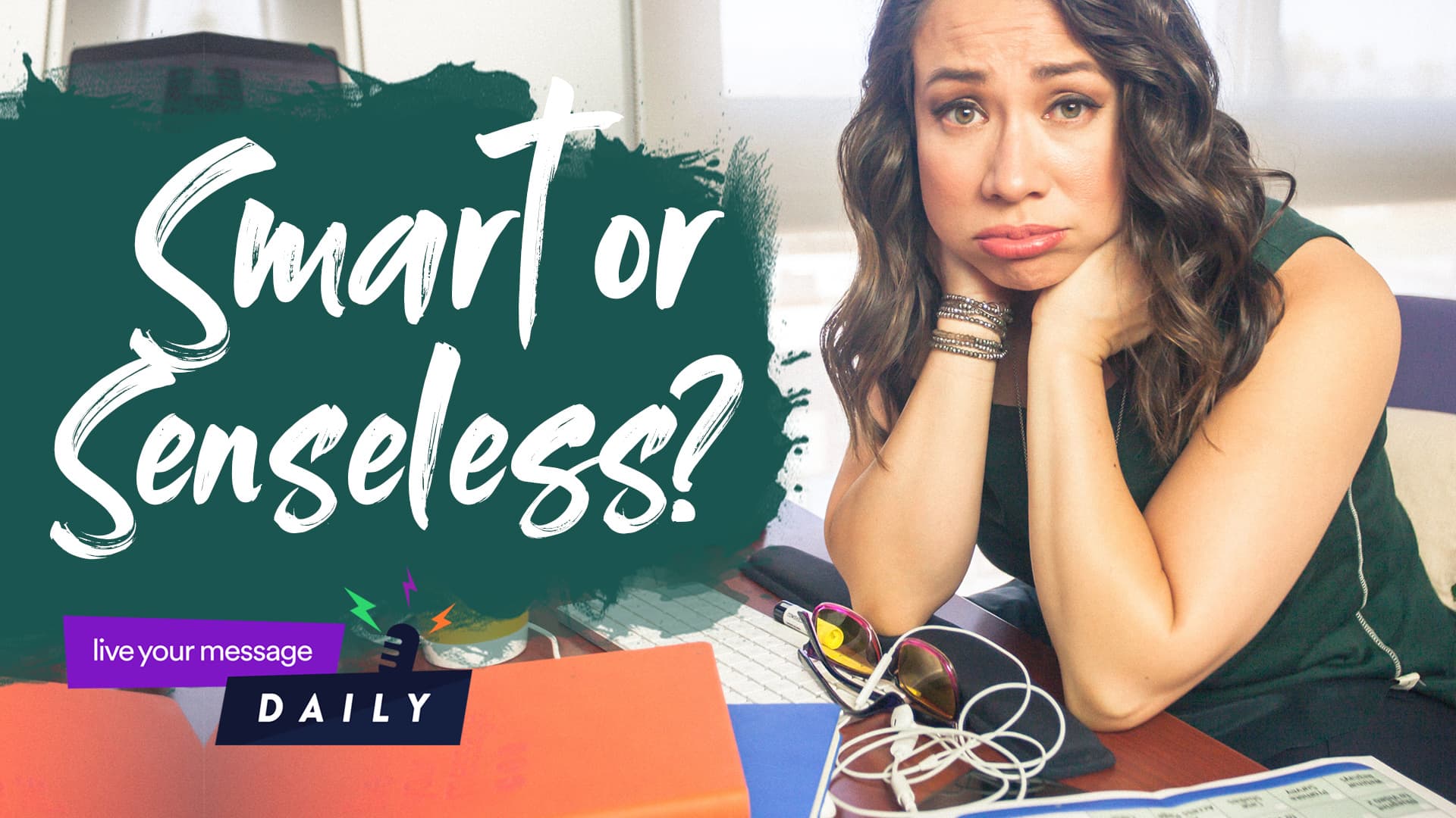 A woman sits at a cluttered desk with a perplexed expression. Text on the image reads, Smart or Senseless? A small purple label says, live your message DAILY.