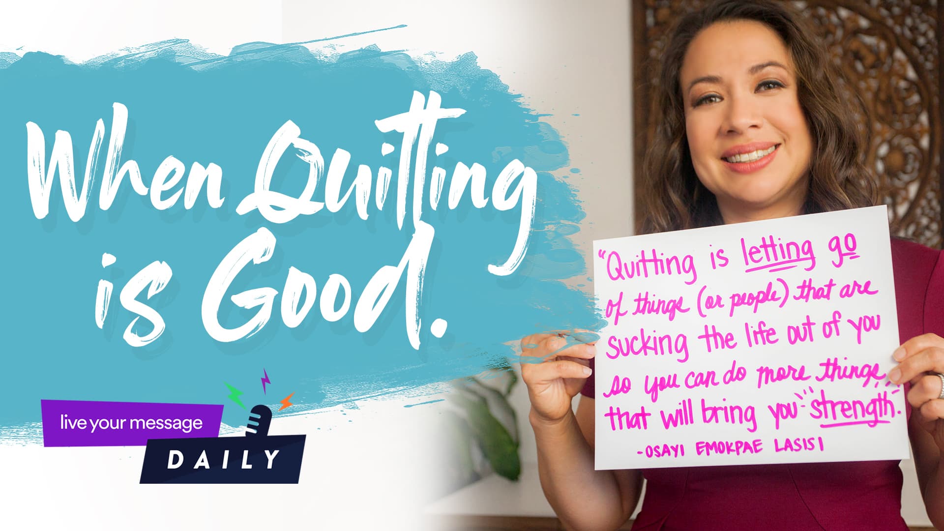 Woman smiling, holding a handwritten quote: Quitting is letting go of things (or people) that are sucking the life out of you so you can do more things that will bring you strength. Background text: When Quitting is Good. Logo: live your message DAILY.