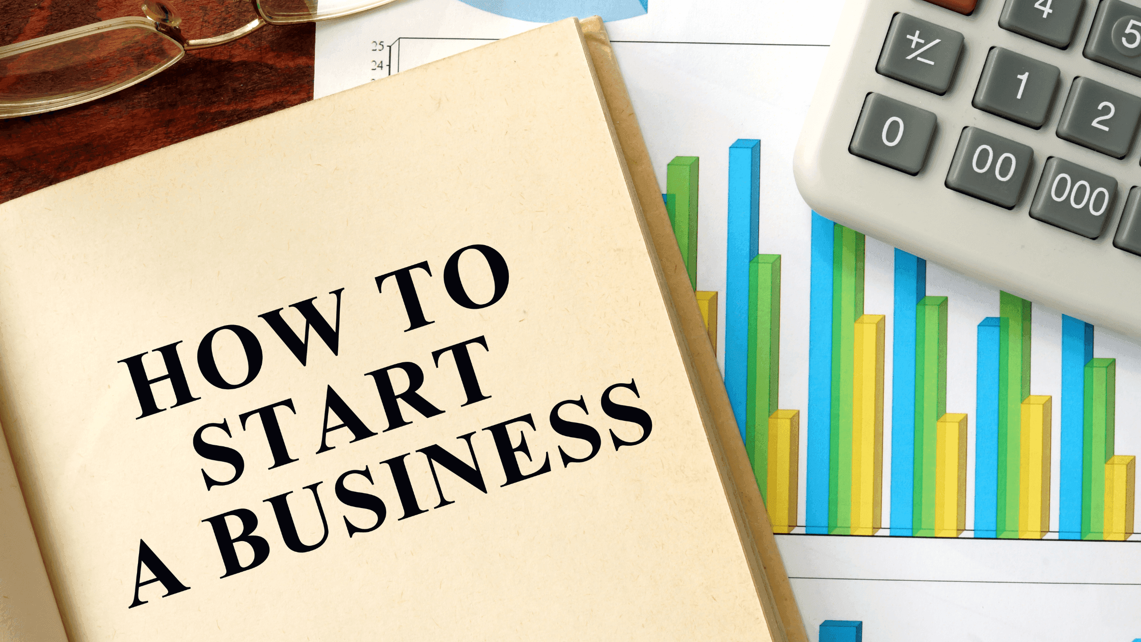 An open book with the title How to Start a Business next to colorful bar graphs and a calculator. Glasses are placed nearby.