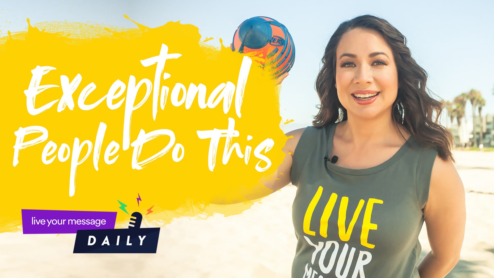 A woman with long hair stands on a beach, holding a colorful soccer ball. She wears a tank top with the text Live Your Message. The image features the slogan Exceptional People Do This in bold letters on a bright yellow background.