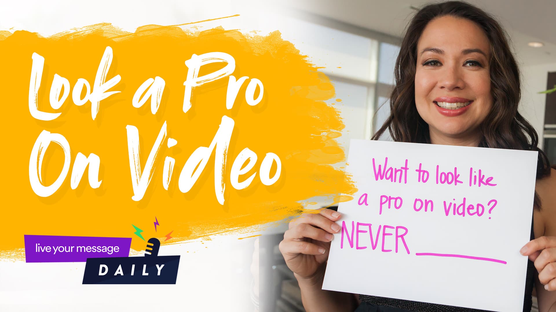 A woman smiles while holding a sign that says, Want to look like a pro on video? NEVER ___. Text on the left reads Look a Pro On Video with a live your message DAILY logo beneath.